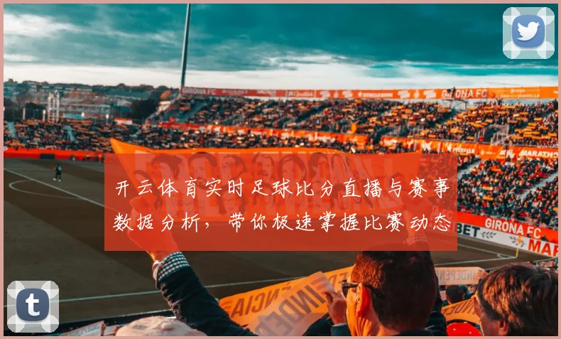 开云体育实时足球比分直播与赛事数据分析，带你极速掌握比赛动态
